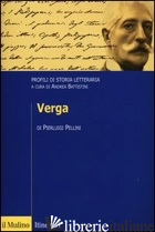 VERGA. PROFILI DI STORIA LETTERARIA - PELLINI PIERLUIGI; BATTISTINI A. (CUR.)