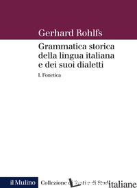 GRAMMATICA STORICA DELLA LINGUA ITALIANA E DEI SUOI DIALETTI. VOL. 1: FONETICA - ROHLFS GERHARD