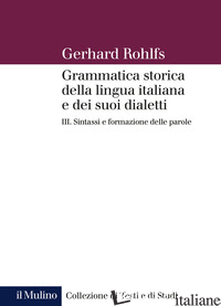 GRAMMATICA STORICA DELLA LINGUA ITALIANA E DEI SUOI DIALETTI. VOL. 3: SINTASSI - ROHLFS GERHARD
