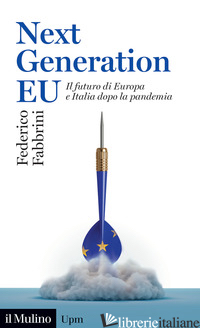NEXT GENERATION EU. IL FUTURO DI EUROPA E ITALIA DOPO LA PANDEMIA - FABBRINI FEDERICO
