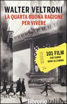 QUARTA BUONA RAGIONE PER VIVERE. 101 FILM CHE FANNO BENE ALL'ANIMA (LA) - VELTRONI WALTER