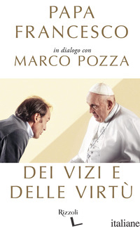 DEI VIZI E DELLE VIRTU' - FRANCESCO (JORGE MARIO BERGOGLIO); POZZA MARCO