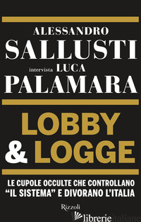 LOBBY & LOGGE. LE CUPOLE OCCULTE CHE CONTROLLANO «IL SISTEMA» E DIVORANO L'ITALI - SALLUSTI ALESSANDRO; PALAMARA LUCA