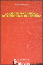 DISCIPLINA GIURIDICA DELL'ESERCIZIO DEL CREDITO. LEZIONI (LA) - PORZIO MARIO