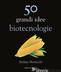 50 GRANDI IDEE. BIOTECNOLOGIE - BERTACCHI STEFANO