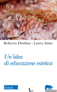 IDEA DI EDUCAZIONE ESTETICA (UN') - DIODATO ROBERTO; AIMO LAURA