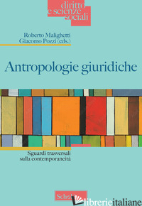 ANTROPOLOGIE GIURIDICHE. SGUARDI TRASVERSALI SULLA CONTEMPORANEITA' - MALIGHETTI R. (CUR.); POZZI G. (CUR.)