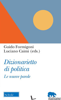 DIZIONARIETTO DI POLITICA. LE NUOVE PAROLE - FORMIGONI G. (CUR.); CAIMI L. (CUR.)