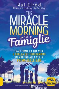 MIRACLE MORNING PER LE FAMIGLIE. TRASFORMA LA TUA VITA E QUELLA DEI TUOI BAMBINI - ELROD HAL; MCCARTHY MIKE; MCCARTHY LINDSAY