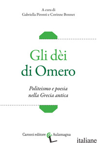 DEI DI OMERO. POLITEISMO E POESIA NELLA GRECIA ANTICA (GLI) - PIRONTI G. (CUR.); BONNET C. (CUR.)