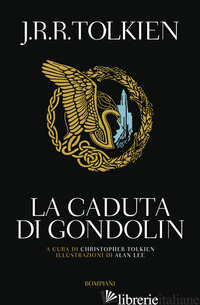 CADUTA DI GONDOLIN (LA) - TOLKIEN JOHN R. R.; TOLKIEN C. (CUR.)