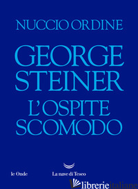 GEORGE STEINER. L'OSPITE SCOMODO - ORDINE NUCCIO