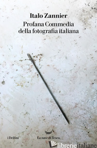 PROFANA COMMEDIA DELLA FOTOGRAFIA ITALIANA - ZANNIER ITALO