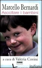 ASCOLTARE I BAMBINI - BERNARDI MARCELLO; COVINI V. (CUR.)