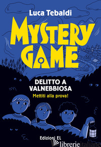 MYSTERY GAME. DELITTO A VALNEBBIOSA - TEBALDI LUCA