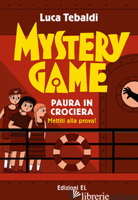 MYSTERY GAME. PAURA IN CROCIERA. EDIZ. ILLUSTRATA - TEBALDI LUCA