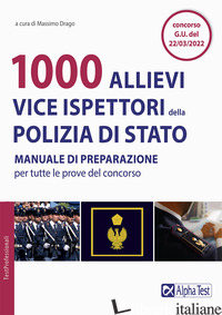 1000 ALLIEVI VICE ISPETTORI DELLA POLIZIA DI STATO. MANUALE DI PREPARAZIONE PER  - DRAGO M. (CUR.)