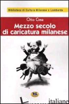 MEZZO SECOLO DI CARICATURA MILANESE 1860-1910 [1928] - CIMA OTTO