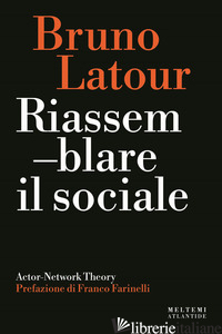 RIASSEMBLARE IL SOCIALE. ACTOR-NETWORK THEORY - LATOUR BRUNO