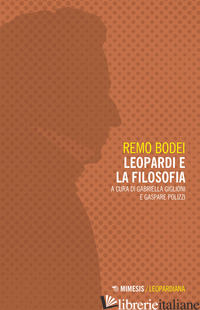 LEOPARDI E LA FILOSOFIA - BODEI REMO; GIGLIONI G. (CUR.); POLIZZI G. (CUR.)