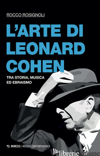 ARTE DI LEONARD COHEN. TRA STORIA, MUSICA ED EBRAISMO (L') - ROSIGNOLI ROCCO
