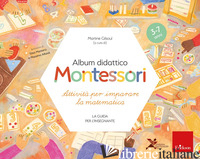 ALBUM DIDATTICO MONTESSORI. ATTIVITA' PER IMPARARE LA MATEMATICA (3-7 ANNI). LA  - GILSOUL M. (CUR.)