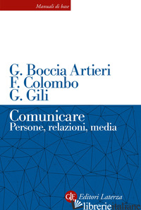 COMUNICARE. PERSONE, RELAZIONI, MEDIA - BOCCIA ARTIERI GIOVANNI; COLOMBO FAUSTO; GILI GUIDO
