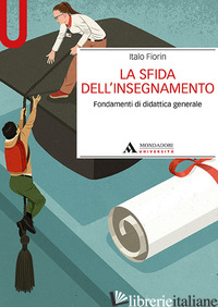 SFIDA DELL'INSEGNAMENTO. FONDAMENTI DI DIDATTICA GENERALE (LA) - FIORIN ITALO
