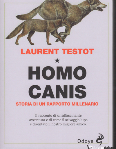 HOMO CANIS. STORIA DI UN RAPPORTO MILLENARIO - TESTOT LAURENT