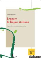 LEGGERE LA LINGUA ITALIANA. APPRENDIMENTO E DISLESSIA EVOLUTIVA - BIGAGLI ANDREA