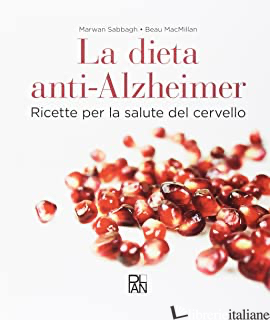 DIETA ANTI-ALZHEIMER. RICETTE PER LA SALUTE DEL CERVELLO (LA) - SABBAGH MARWAN; MACMILLAN BEAU; PICCINI F. (CUR.)