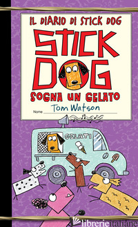 DIARIO DI STICK DOG (IL). VOL. 4: STICK DOG SOGNA UN GELATO - WATSON TOM