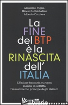FINE DEL BTP E' LA RINASCITA DELL'ITALIA. L'UNIONE BANCARIA EUROPEA MANDA IN SOF - FIGNA MASSIMO; SABBATINI RICCARDO; CORDARA ALBERTO