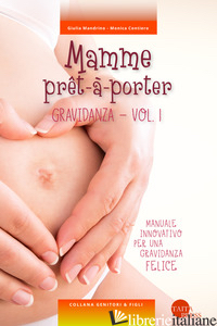 MAMME PRET-A-PORTER. VOL. 1: GRAVIDANZA - MANDRINO GIULIA; CONTIERO MONICA