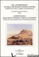ANTHROPOLOGY OF TRIBAL AND PEASANT PASTORAL SOCIETIES-ANTROPOLOGIA DELLE SOCIETA - FABIETTI UGO; SALZMAN PHILIP C.