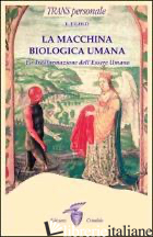 MACCHINA BIOLOGICA UMANA. LA TRASFORMAZIONE DELL'ESSERE UMANO (LA) - GOLD E. J.