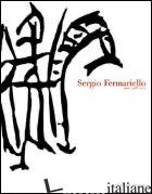 SERGIO FERMARIELLO. SENZA RIDERE E SENZA PIANGERE. OPERE 1988-2005. EDIZ. ITALIA - SCIACCALUGA M. (CUR.)