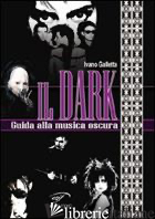 DARK. GUIDA ALLA MUSICA OSCURA (IL) - GALLETTA IVANO