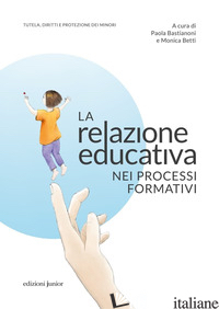RELAZIONE EDUCATIVA NEI PROCESSI FORMATIVI (LA) - BASTIANONI P. (CUR.); BETTI M. (CUR.)