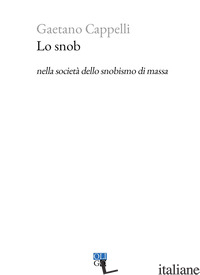 SNOB NELLA SOCIETA' DELLO SNOBISMO DI MASSA (LO) - CAPPELLI GAETANO