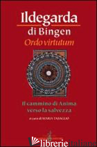 ORDO VIRTUTUM. IL CAMMINO DI ANIMA VERSO LA SALVEZZA - ILDEGARDA DI BINGEN (SANTA); TABAGLIO M. (CUR.)
