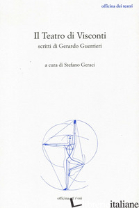 TEATRO DI VISCONTI. SCRITTI DI GERARDO GUERRIERI (IL) - GERACI S. (CUR.)