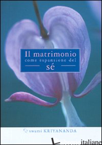 MATRIMONIO COME ESPANSIONE DEL SE' (IL) - KRIYANANDA SWAMI; BONOMI A. (CUR.)
