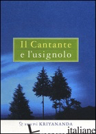 CANTANTE E L'USIGNOLO (IL) - KRIYANANDA SWAMI; BONOMI A. (CUR.)