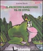 PRINCIPE RANOCCHIO VA IN CITTA' (IL) - RAUCH ANDREA