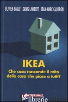 IKEA. CHE COSA NASCONDE IL MITO DELLA CASA CHE PIACE A TUTTI? - BAILLY OLIVIER; LAMBERT DENIS; CAUDRON JEAN-MARC