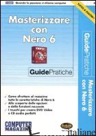 MASTERIZZARE CON NERO 6. CON CD-ROM - AA.VV.
