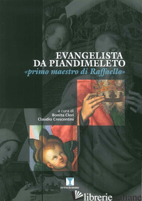 EVANGELISTA DA PIAN DI MELETO. «PRIMO MAESTRO DI RAFFAELLO». EDIZ. ILLUSTRATA - BONITA C. (CUR.); CRESCENTINI C. (CUR.)