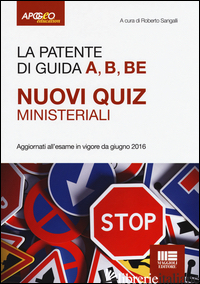 PATENTE DI GUIDA A, B, BE. NUOVI QUIZ MINISTERIALI (LA) - SANGALLI R. (CUR.)