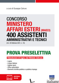 CONCORSO MINISTERO AFFARI ESTERI (MAECI). 400 ASSISTENTI AMMINISTRATIVI E TECNIC - COTRUVO G. (CUR.)